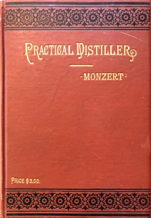 (Distilling) Monzert, Leonard. Monzert's Practical Distiller: An Exhaustive Treatise.