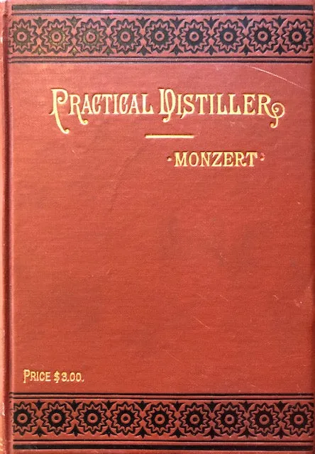 (Distilling) Monzert, Leonard. Monzert's Practical Distiller: An Exhaustive Treatise.