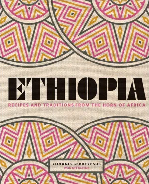 Ethiopia: Recipes and Traditions from the Horn of Africa