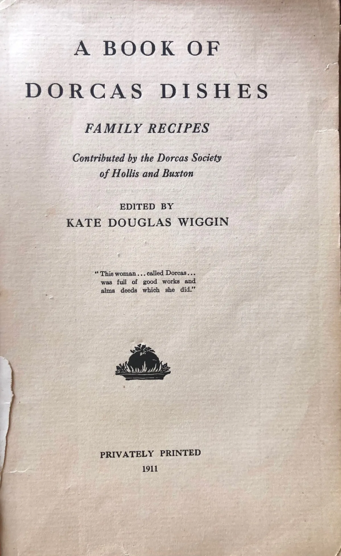 (Massachusetts) Kate Douglas Wiggin, ed. A Book of Dorcas Dishes: Family Recipes Contributed by the Dorcas Society of Hollis and Buxton.